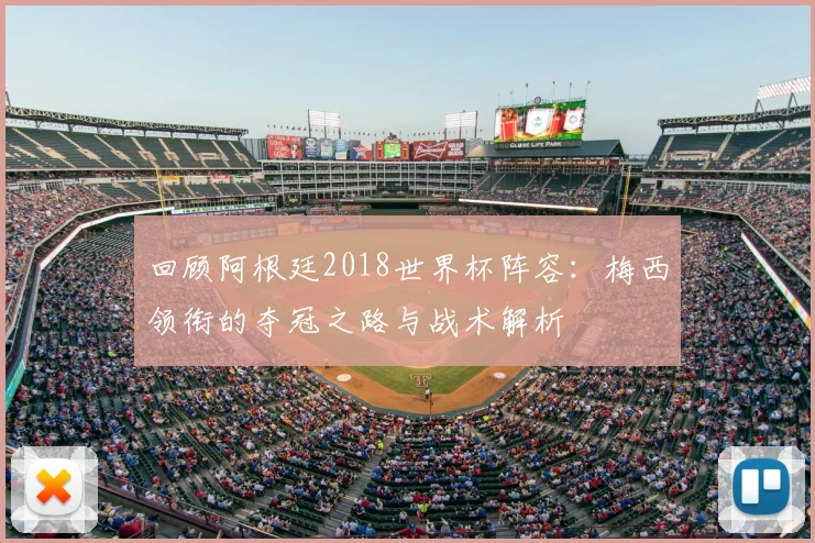 回顾阿根廷2018世界杯阵容：梅西领衔的夺冠之路与战术解析